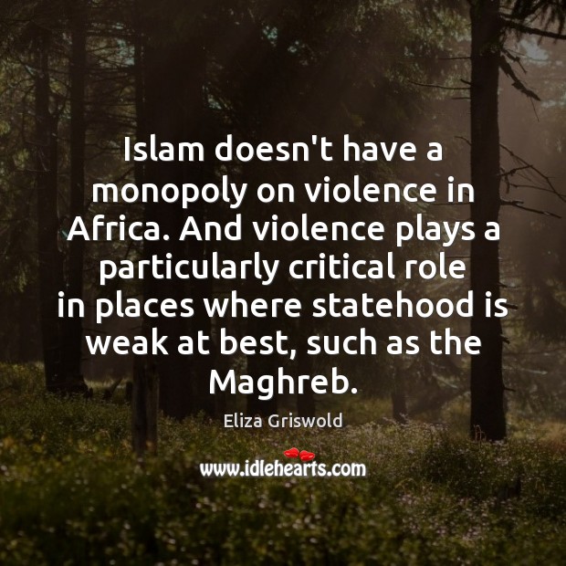 Islam doesn’t have a monopoly on violence in Africa. And violence plays Eliza Griswold Picture Quote