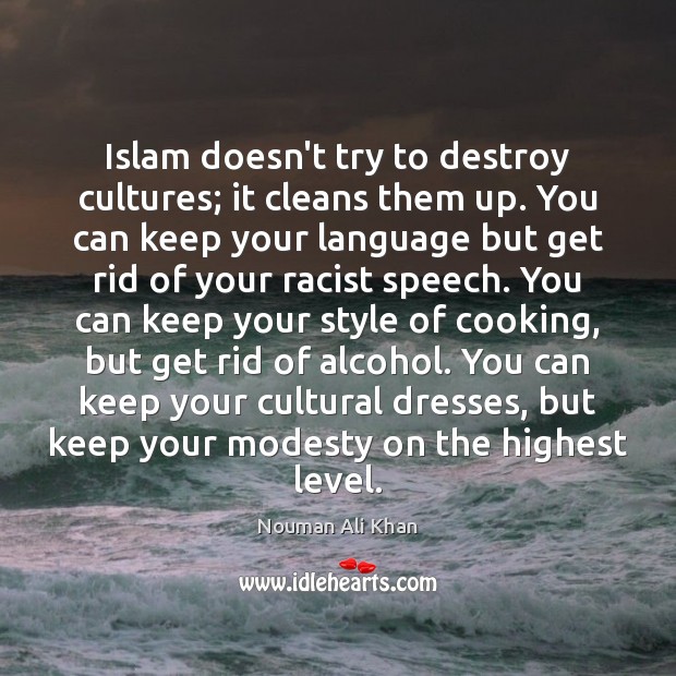 Islam doesn’t try to destroy cultures; it cleans them up. You can Nouman Ali Khan Picture Quote