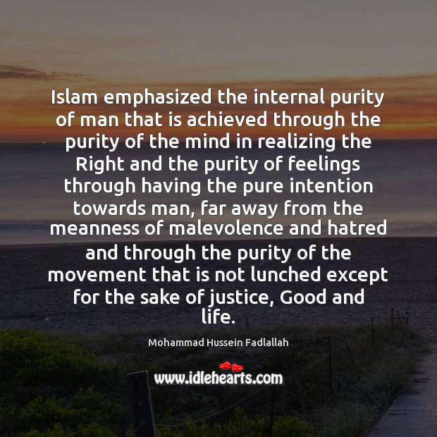 Islam emphasized the internal purity of man that is achieved through the Mohammad Hussein Fadlallah Picture Quote