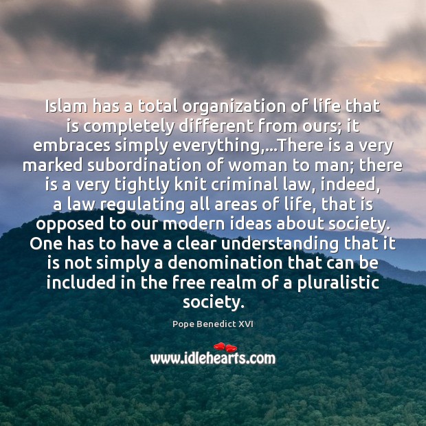 Islam has a total organization of life that is completely different from Pope Benedict XVI Picture Quote