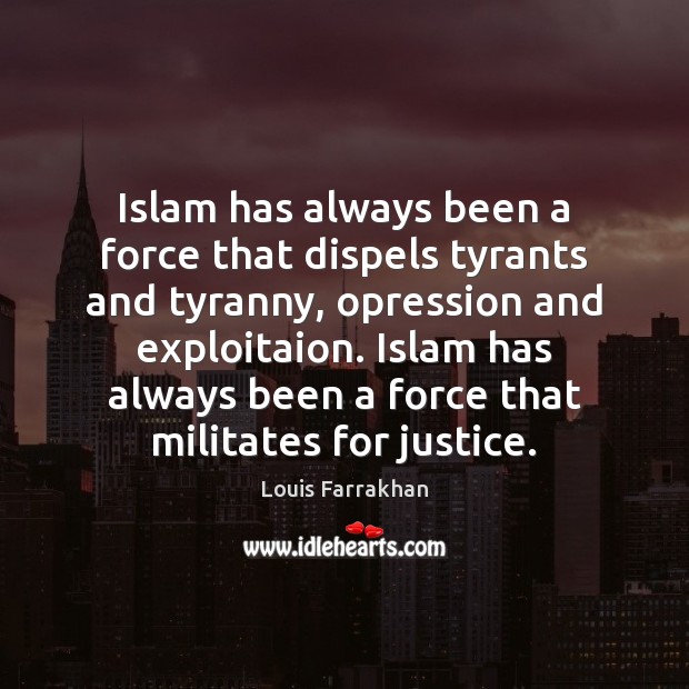 Islam has always been a force that dispels tyrants and tyranny, opression Louis Farrakhan Picture Quote