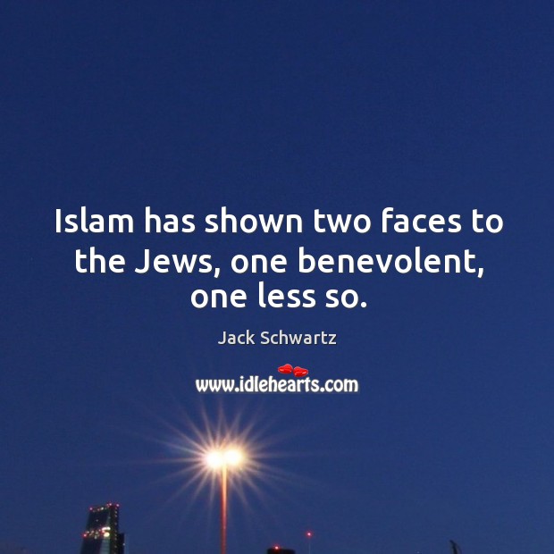 Islam has shown two faces to the jews, one benevolent, one less so. Jack Schwartz Picture Quote