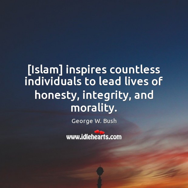 [Islam] inspires countless individuals to lead lives of honesty, integrity, and morality. Image