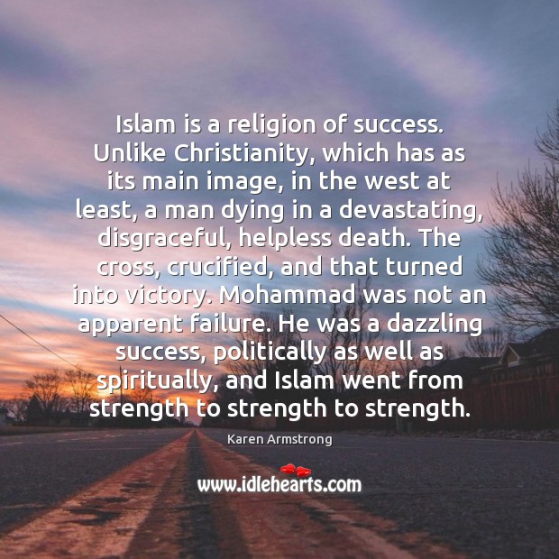 Islam is a religion of success. Unlike Christianity, which has as its Karen Armstrong Picture Quote