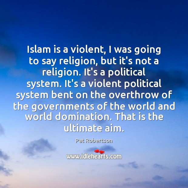 Islam is a violent, I was going to say religion, but it’s Pat Robertson Picture Quote
