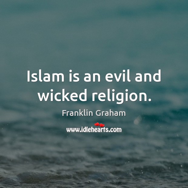 Islam is an evil and wicked religion. Franklin Graham Picture Quote
