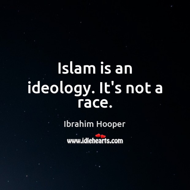 Islam is an ideology. It’s not a race. Ibrahim Hooper Picture Quote