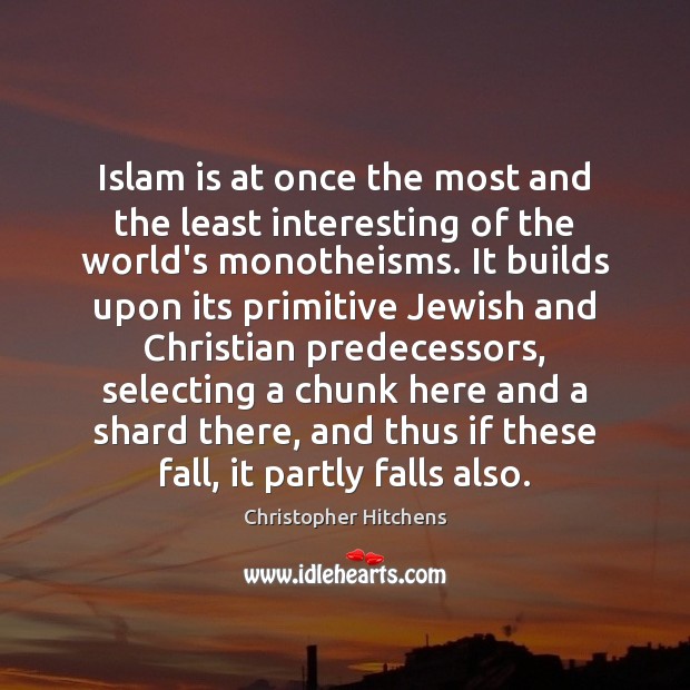Islam is at once the most and the least interesting of the Christopher Hitchens Picture Quote