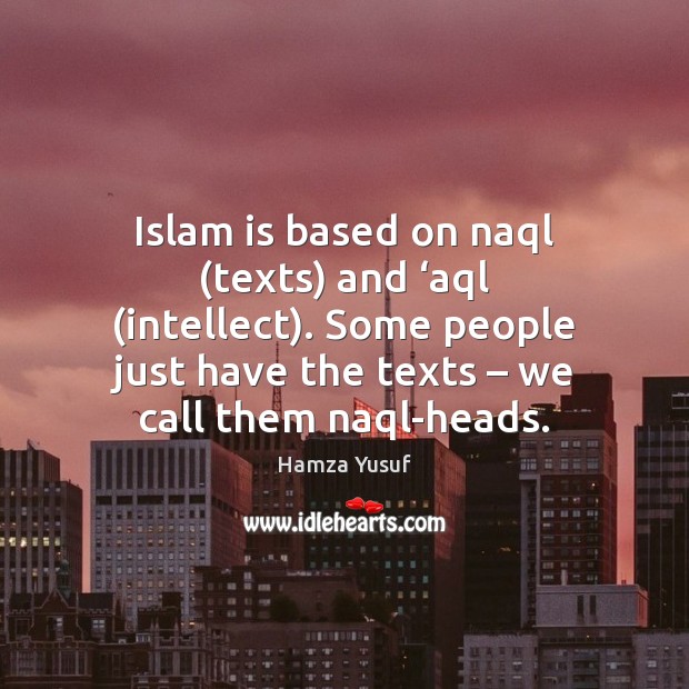 Islam is based on naql (texts) and ‘aql (intellect). Some people just Image