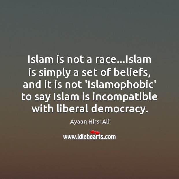 Islam is not a race…Islam is simply a set of beliefs, Ayaan Hirsi Ali Picture Quote
