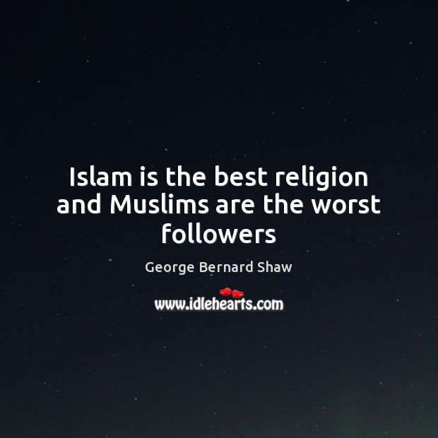 Islam is the best religion and Muslims are the worst followers George Bernard Shaw Picture Quote