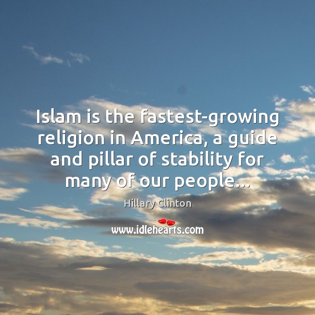 Islam is the fastest-growing religion in America, a guide and pillar of Hillary Clinton Picture Quote