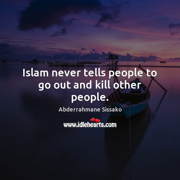 Islam never tells people to go out and kill other people. Image