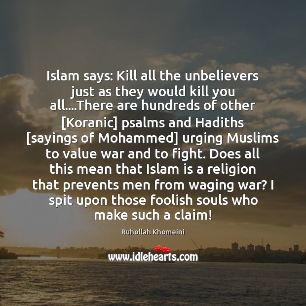 Islam says: Kill all the unbelievers just as they would kill you Ruhollah Khomeini Picture Quote