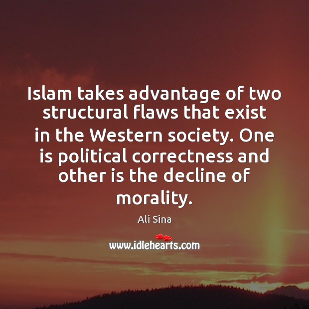 Islam takes advantage of two structural flaws that exist in the Western 