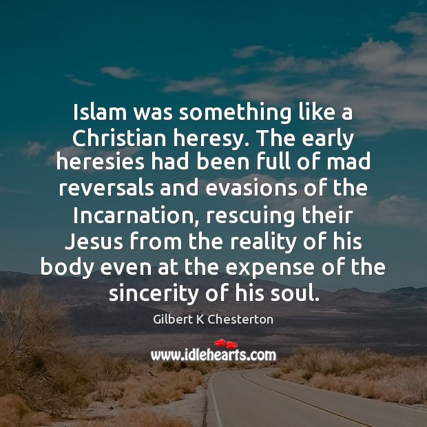 Islam was something like a Christian heresy. The early heresies had been Gilbert K Chesterton Picture Quote