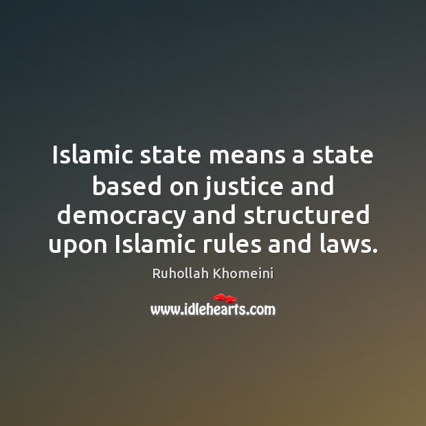 Islamic state means a state based on justice and democracy and structured Ruhollah Khomeini Picture Quote