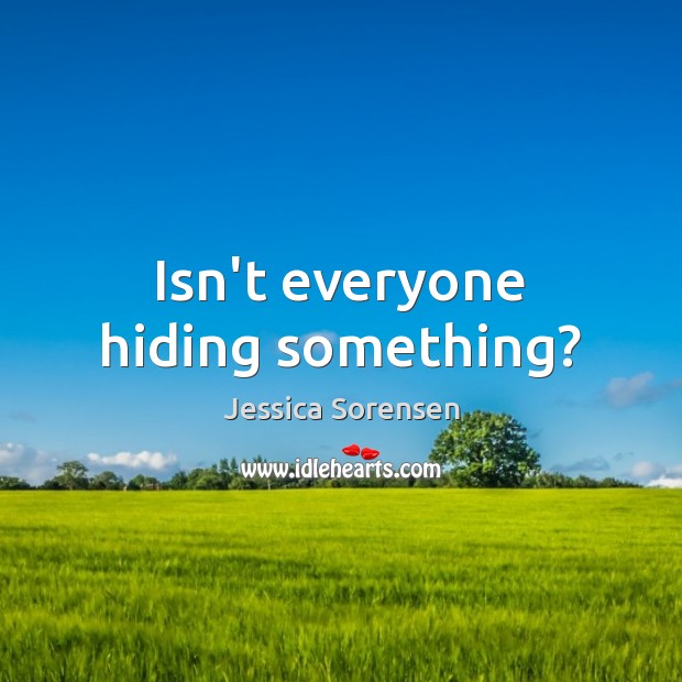 Isn’t everyone hiding something? Jessica Sorensen Picture Quote