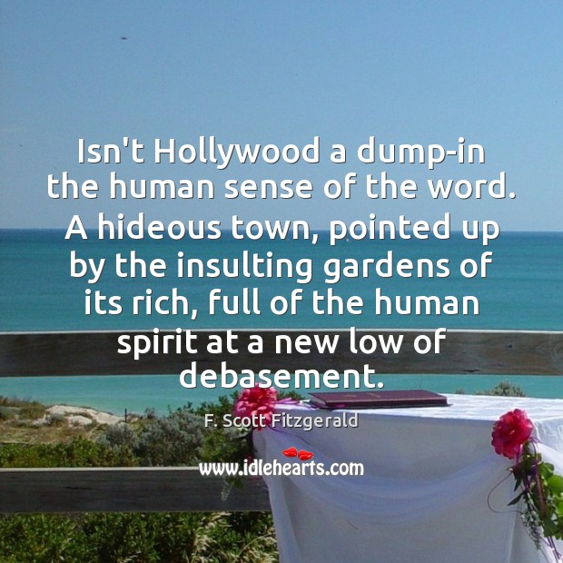Isn’t Hollywood a dump-in the human sense of the word. A hideous F. Scott Fitzgerald Picture Quote