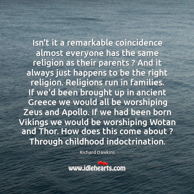 Isn’t it a remarkable coincidence almost everyone has the same religion as Richard Dawkins Picture Quote