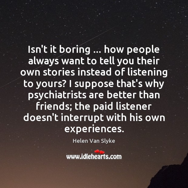 Isn’t it boring … how people always want to tell you their own Helen Van Slyke Picture Quote