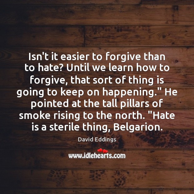 Isn’t it easier to forgive than to hate? Until we learn how David Eddings Picture Quote