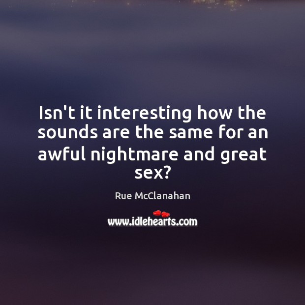 Isn’t it interesting how the sounds are the same for an awful nightmare and great sex? Rue McClanahan Picture Quote