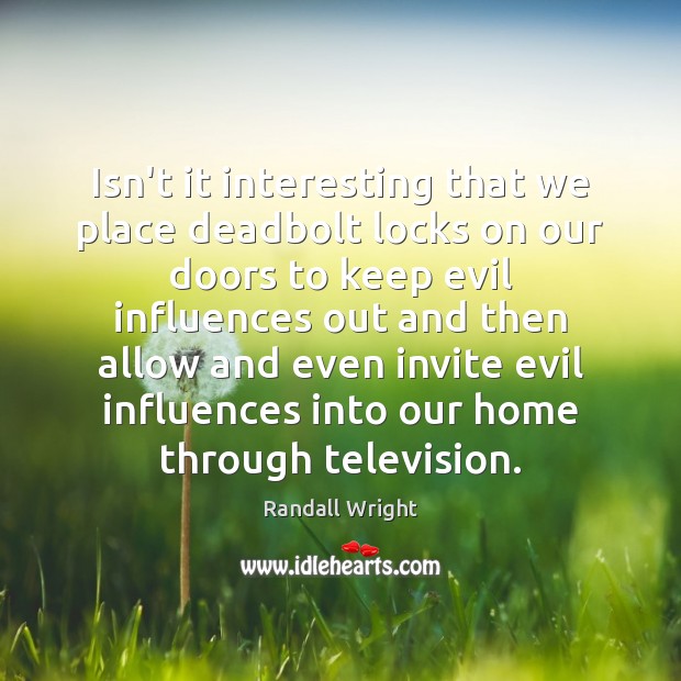 Isn’t it interesting that we place deadbolt locks on our doors to Randall Wright Picture Quote