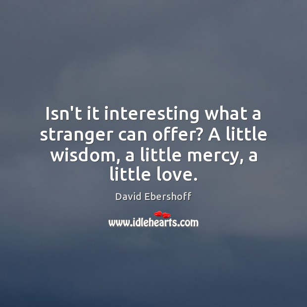 Isn’t it interesting what a stranger can offer? A little wisdom, a David Ebershoff Picture Quote