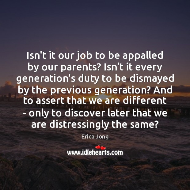 Isn’t it our job to be appalled by our parents? Isn’t it Erica Jong Picture Quote