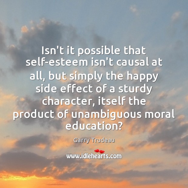 Isn’t it possible that self-esteem isn’t causal at all, but simply the Image