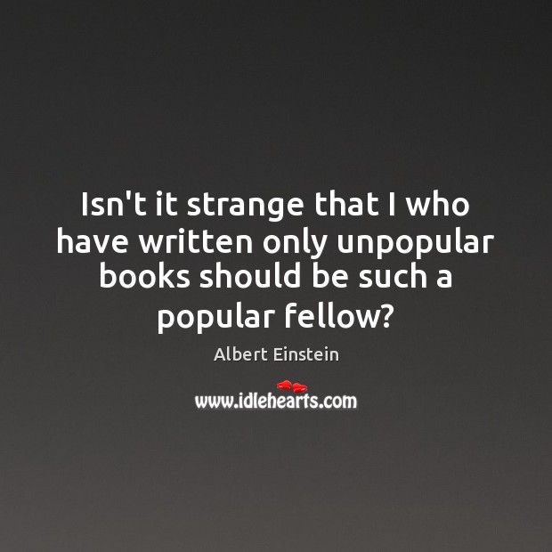 Isn’t it strange that I who have written only unpopular books should Image