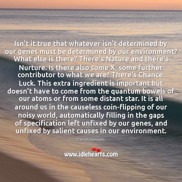 Isn’t it true that whatever isn’t determined by our genes must be Daniel Dennett Picture Quote