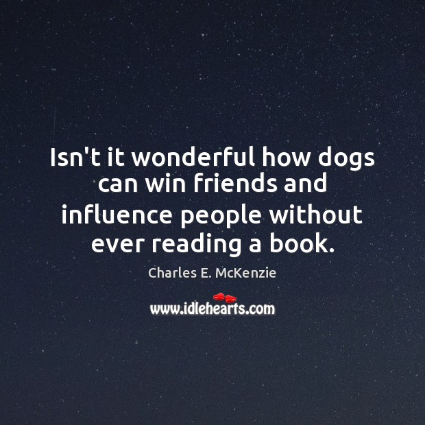 Isn’t it wonderful how dogs can win friends and influence people without Charles E. McKenzie Picture Quote