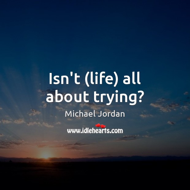 Isn’t (life) all about trying? Image