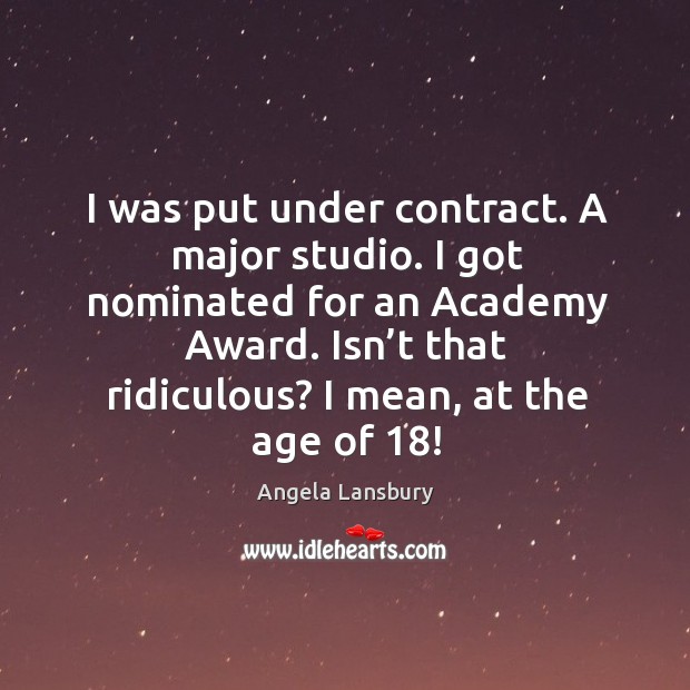 Isn’t that ridiculous? I mean, at the age of 18! Angela Lansbury Picture Quote