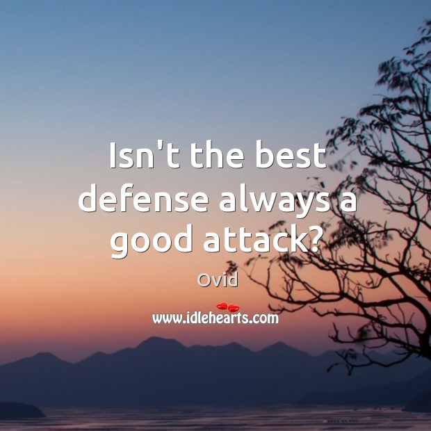Isn’t the best defense always a good attack? Ovid Picture Quote