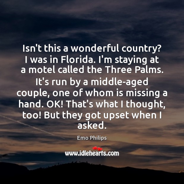 Isn’t this a wonderful country? I was in Florida. I’m staying at Emo Philips Picture Quote