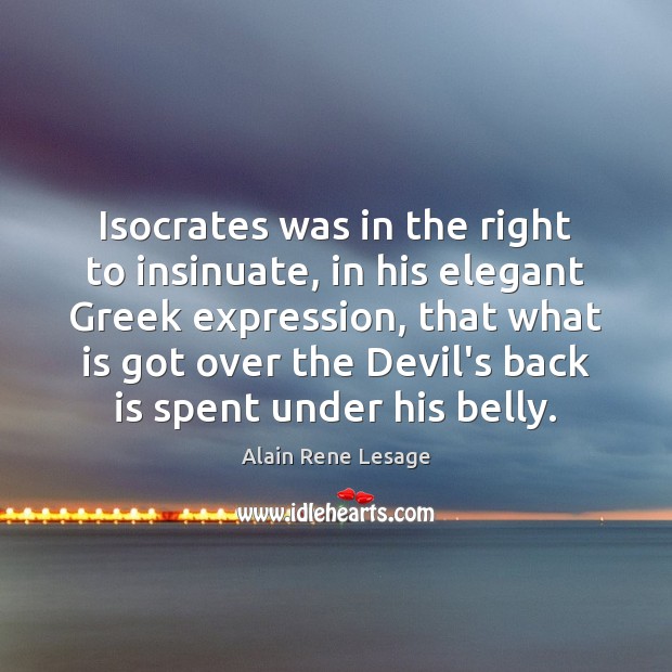 Isocrates was in the right to insinuate, in his elegant Greek expression, Alain Rene Lesage Picture Quote
