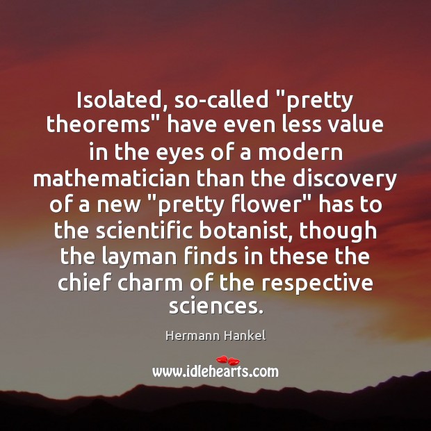 Isolated, so-called “pretty theorems” have even less value in the eyes of Hermann Hankel Picture Quote
