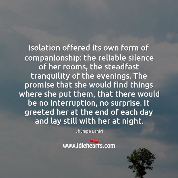 Isolation offered its own form of companionship: the reliable silence of her Jhumpa Lahiri Picture Quote