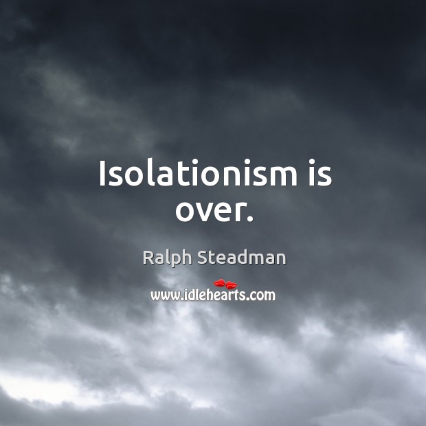 Isolationism is over. Image