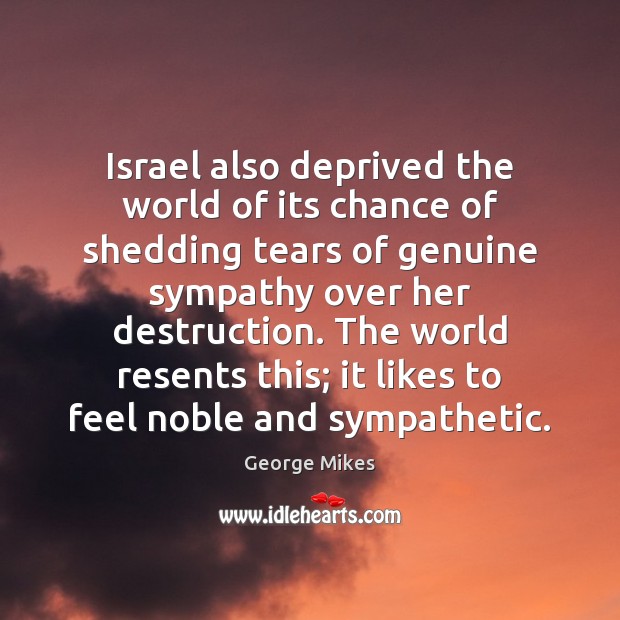 Israel also deprived the world of its chance of shedding tears of George Mikes Picture Quote