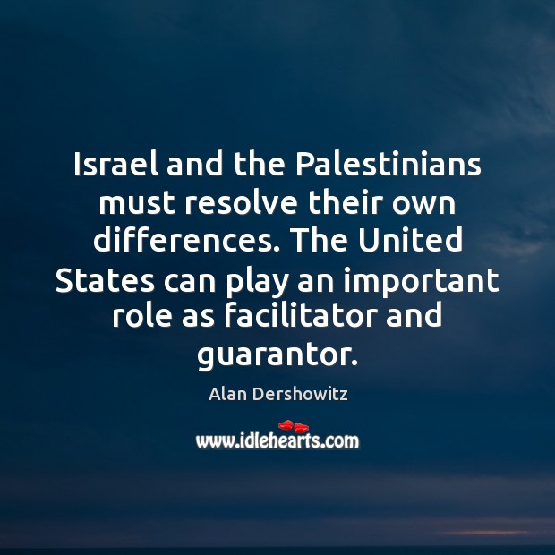 Israel and the Palestinians must resolve their own differences. The United States Image