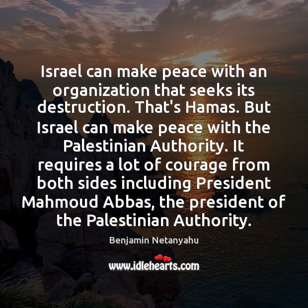 Israel can make peace with an organization that seeks its destruction. That’s Benjamin Netanyahu Picture Quote