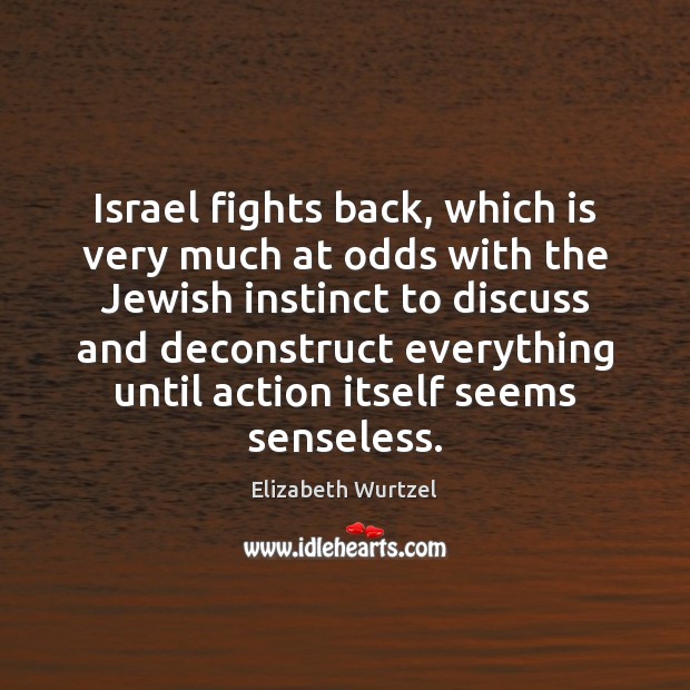 Israel fights back, which is very much at odds with the Jewish Elizabeth Wurtzel Picture Quote