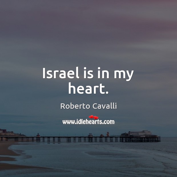 Israel is in my heart. Roberto Cavalli Picture Quote