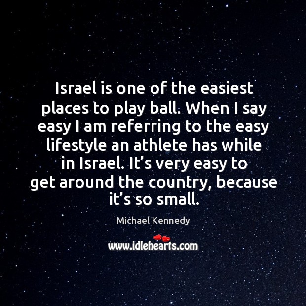 Israel is one of the easiest places to play ball. When I say easy I am referring to the easy Image
