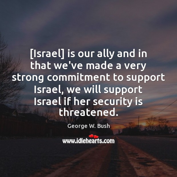 [Israel] is our ally and in that we’ve made a very strong Image