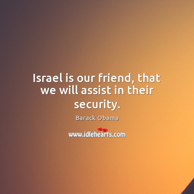 Israel is our friend, that we will assist in their security. Image